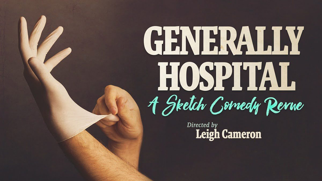 Generally Hospital. A Sketch Comedy. Directed by Leigh Cameron.