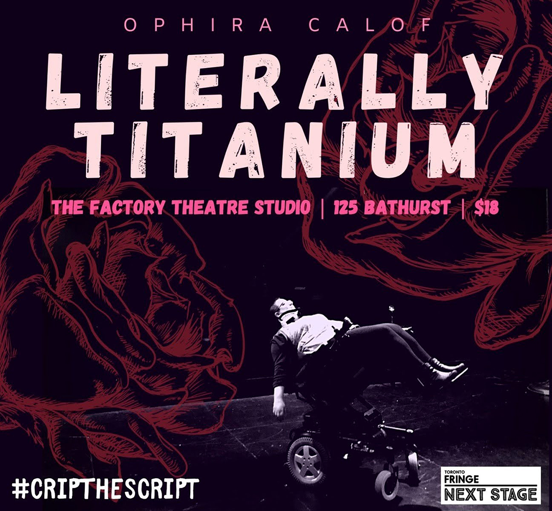 Ophira Calof. Literally Titanium. The Factory Theatre Studio. 125 Bathurst. $18. Hashtag crip the script. Toronto Fringe next stage.